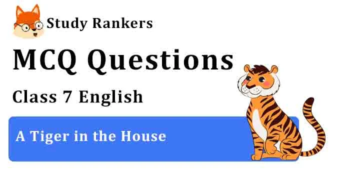 MCQ Questions for Class 7 English Chapter 9 A Tiger in the House An Alien Hand