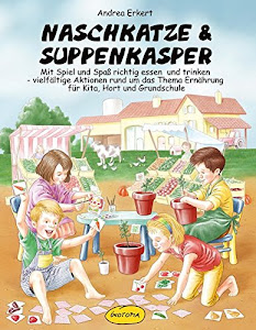 Naschkatze & Suppenkasper: Mit Spiel und Spaß essen und trinken - vielfältige Aktionen rund um das Thema Ernährung für Kita, Hort und Grundschule