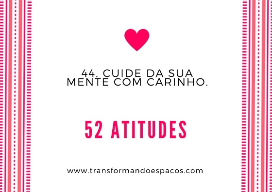 Projeto 52 Atitudes | Atitude 44 - Cuide da sua mente com carinho.