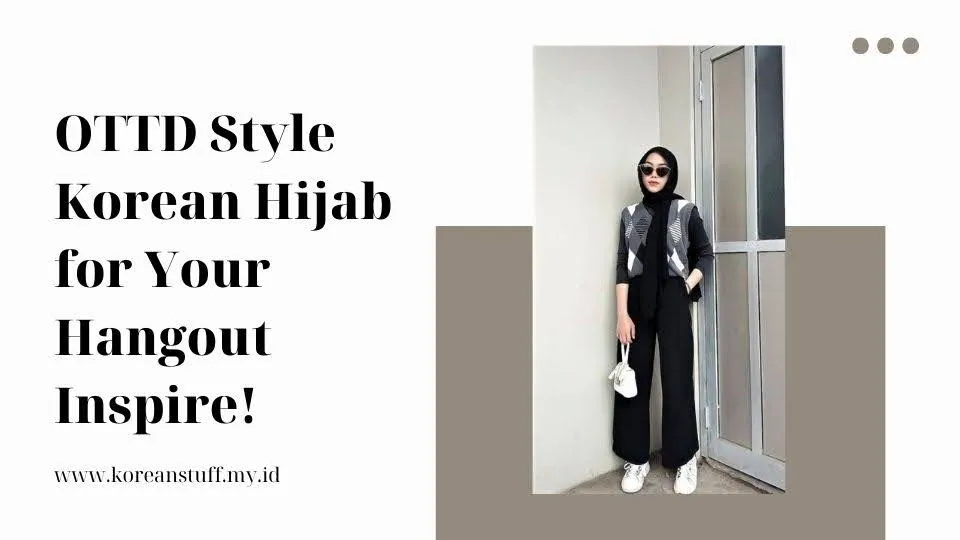 OOTD Style Korean Hijab for Your Hangout Inspire!