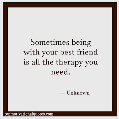 best friend inspirational quotes - sometimes being with you best friend is all therapy you need by unkown