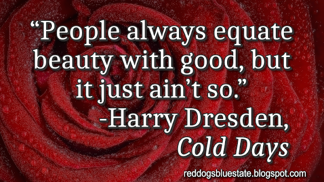 “People always equate beauty with good, but it just ain’t so.” -Harry Dresden, _Cold Days_