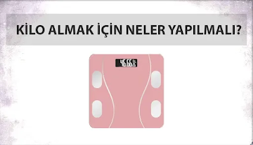 Nasıl Kilo Alabilirim? Kilo almak için neler yapılmalı?