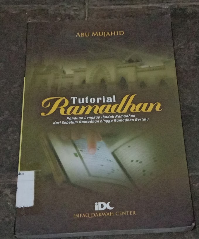 TUTORIAL RAMADHAN; Panduan Lengkap Ibadah Ramadhan dari Sebelum Ramadhan Hingga Ramadhan Berlalu