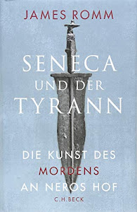 Seneca und der Tyrann: Die Kunst des Mordens an Neros Hof