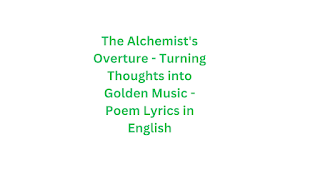The Alchemist's Overture - Turning Thoughts into Golden Music - Poem Lyrics in English