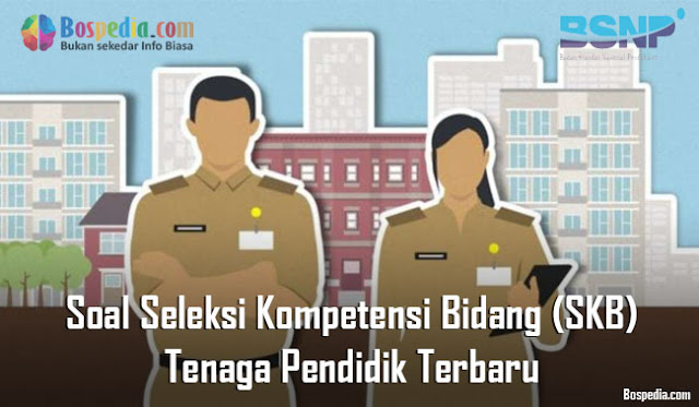 Soal Seleksi Kompetensi Bidang (SKB) Tenaga Pendidik Terbaru