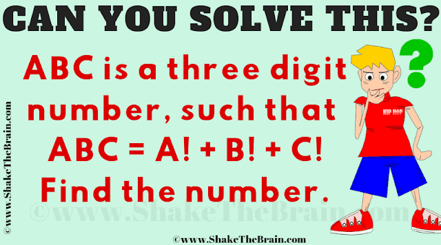 Can you solve this? ABC is a three digit number, such that ABC = A! + B! + C!. Find the number.