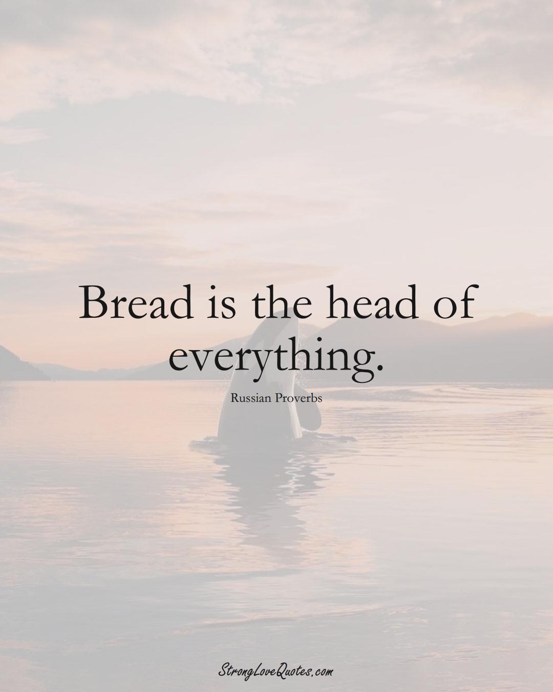 Bread is the head of everything. (Russian Sayings);  #AsianSayings