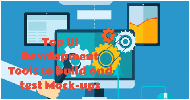 Top UI Development Tools to Build and Test Mock-ups