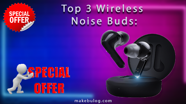 Top 3 Wireless Noise Buds: That Change the way you listen music