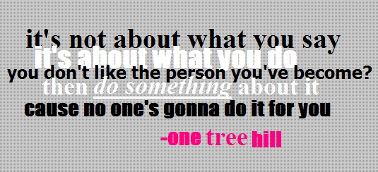 quotes from one tree hill. So basically I love the show One Tree Hill as you have probably noticed from 