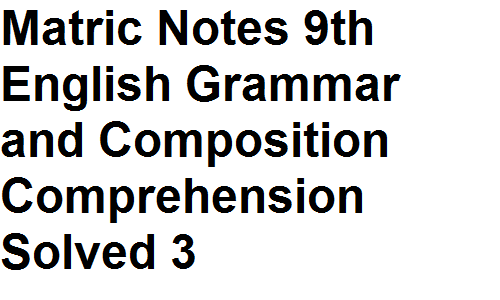 Matric Notes Class 9th English Grammar and Composition Comprehension Solved 3