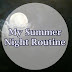 My Summer Night Routine