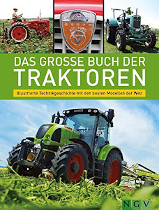 Das große Buch der Traktoren: Illustrierte Technikgeschichte mit den besten Modellen der Welt