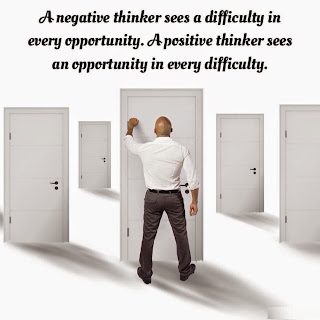 Staying Alive is Not Enough :A negative thinker sees a difficulty in every opportunity. A positive thinker sees an opportunity in every difficulty.