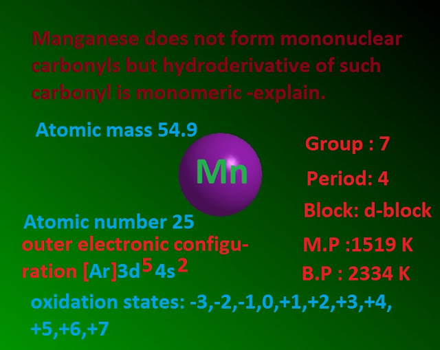 Why  manganese does not form mono nuclear carbonyl compound but hydro derivative of such carbonyl is monomeric – explain ?