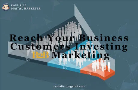 reach business customers investing b2b marketing by zaid alie