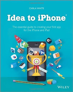 Idea to iPhone: The essential guide to creating your first app for the iPhone and iPad 1st edition by White, Carla (2013) Taschenbuch