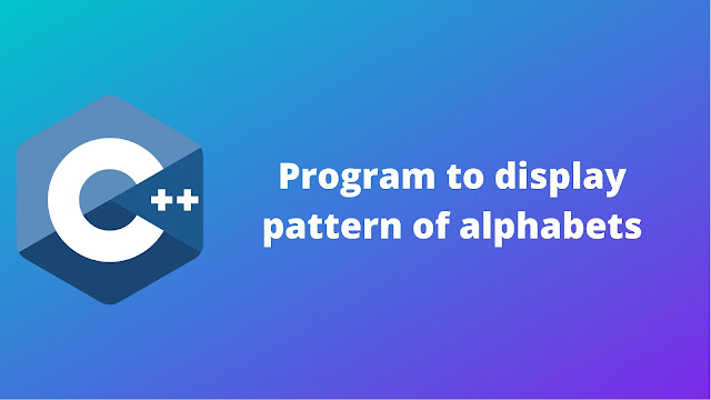 C++ program to display pattern of alphabets