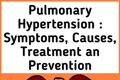 Pulmonary Hypertension : Symptoms, Causes, Treatment an Prevention