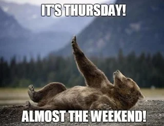 It's Thursday. Almost the weekend.