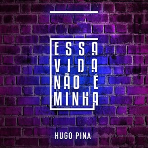 Hugo Pina - Essa Vida Não Minha [Exclusivo 2019] (DOWNLOAD MP3)