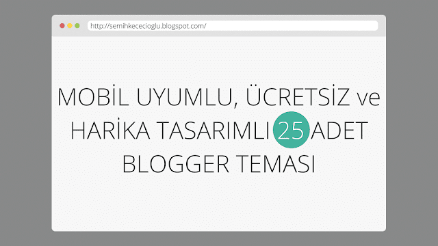 MOBİL UYUMLU, ÜCRETSİZ VE HARİKA TASARIMLI 25 ADET BLOGGER TEMASI