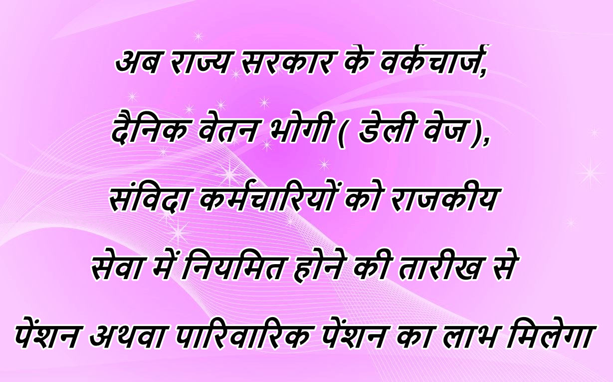 अब राज्य सरकार के वर्कचार्ज, दैनिक वेतन भोगी ( डेली वेज ), संविदा कर्मचारियों को राजकीय सेवा में नियमित होने की तारीख से पेंशन अथवा पारिवारिक पेंशन का लाभ मिलेगा