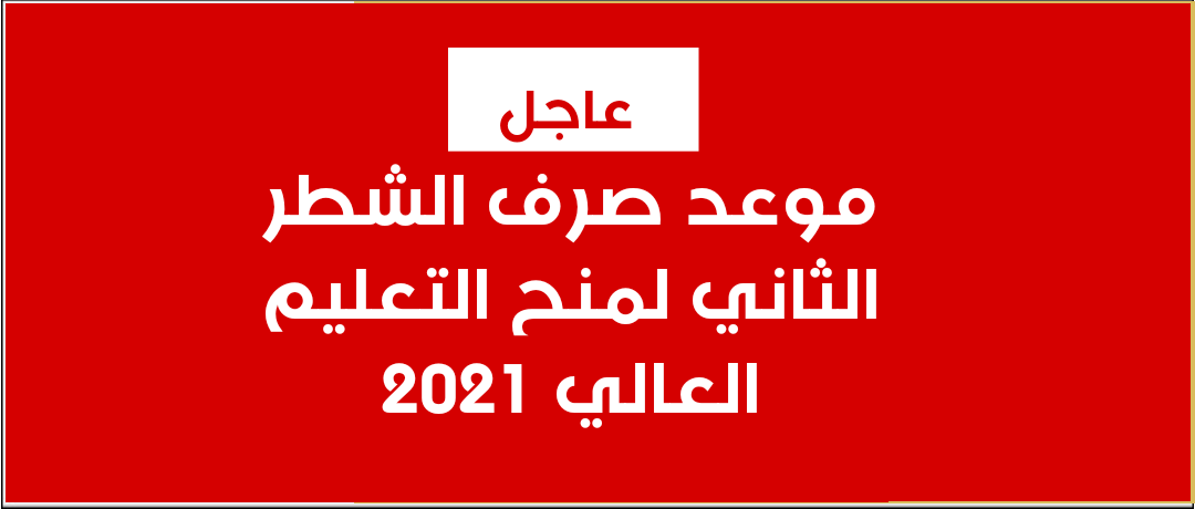 عاجل : موعد صرف الشطر الثاني لمنح التعليم العالي 2021