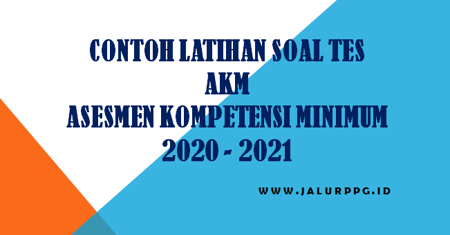 Contoh Latihan Soal Tes Akm Asesmen Kompetensi Minimum 2020 2021 Jalurppg Id