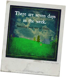 There are seven days in the week. Someday isn't one of them.