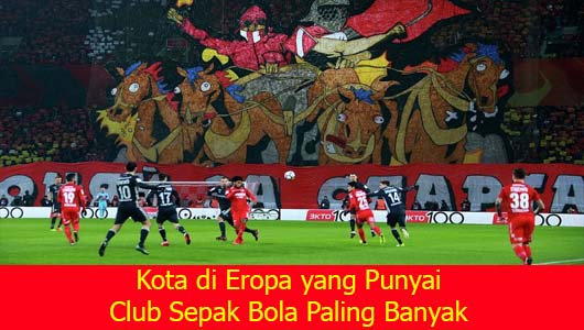 Kota di Eropa yang Punyai Club Sepak Bola Paling Banyak