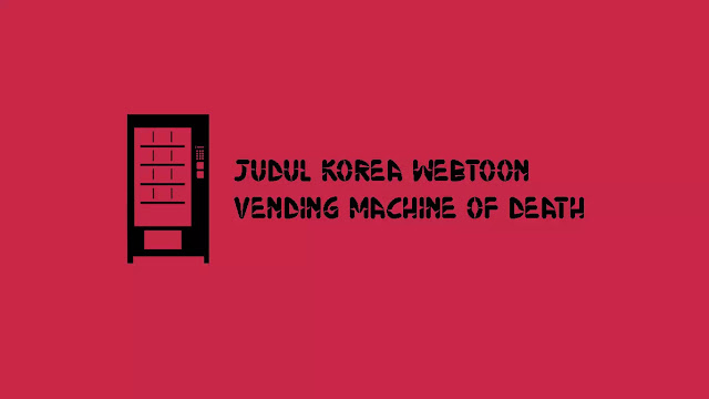 Judul Korea Webtoon Vending Machine of Death