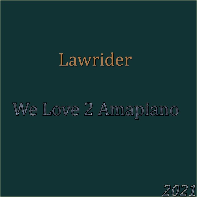 Lawrider - We Love 2 (Amapiano) (2021) (Download)