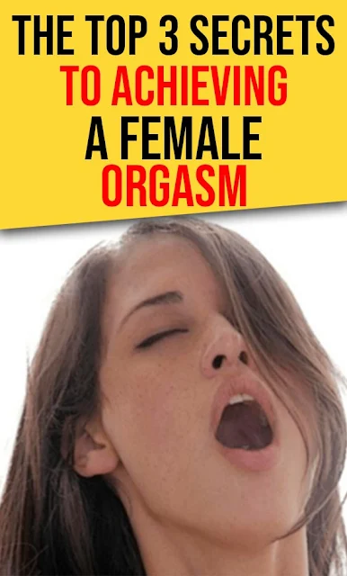 The Top 3 Secrets to Achieving a Female Orgasm