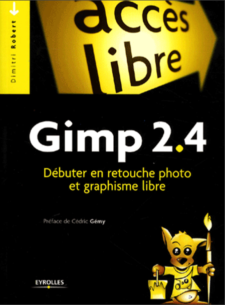 Gimp 2.4 Débuter en retouche photo et graphisme libre - Dimitri Robert - Eyrolles 2008