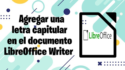 Cómo agregar una letra capitular en el documento LibreOffice Writer
