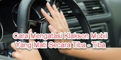 Cara Mengatasi Klakson Mobil Yang Mati Secara Tiba - Tiba