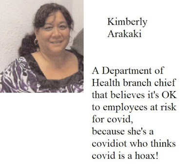 Kimberly Arakaki, a Department of Health branch chief that believes it's OK to put employees at risk for covid, because she's a covidiot who thinks covid is a hoax!