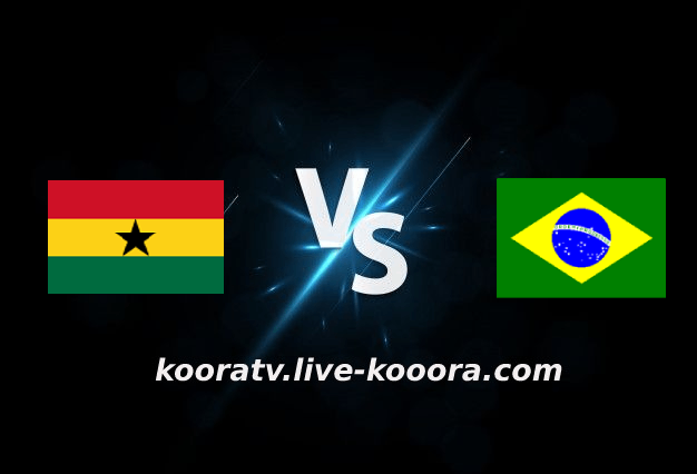 مشاهدة مباراة البرازيل وغانا بث مباشر كورة لايف kora live بتاريخ 23-09-2022 مباراة ودية