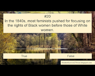 In the 1840s, most feminists pushed for focusing on the rights of Black women before those of White women. Answer choices include: true, false