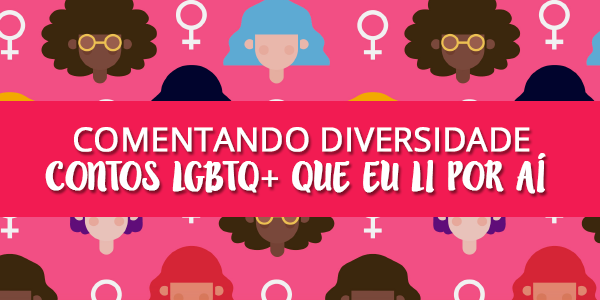 Comentando Diversidade: contos lgbtq+ que eu li por aí 