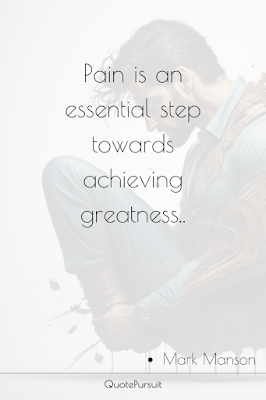 Pain is an essential step towards achieving greatness.