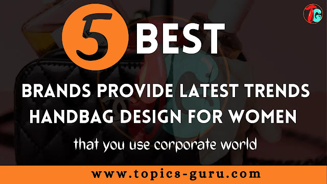 5 Best Brands Provide Latest Trends Handbag Design for women that you use corporate world