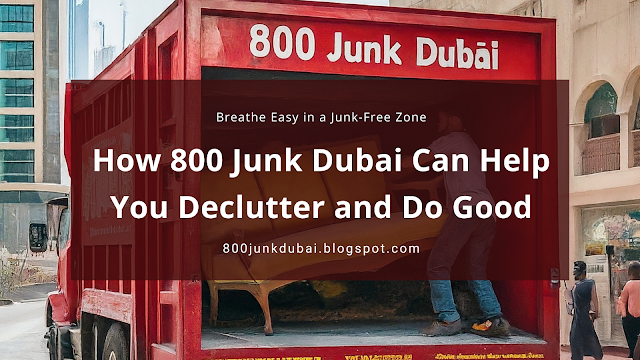 How 800 Junk Dubai Can Help You Declutter and Do Good