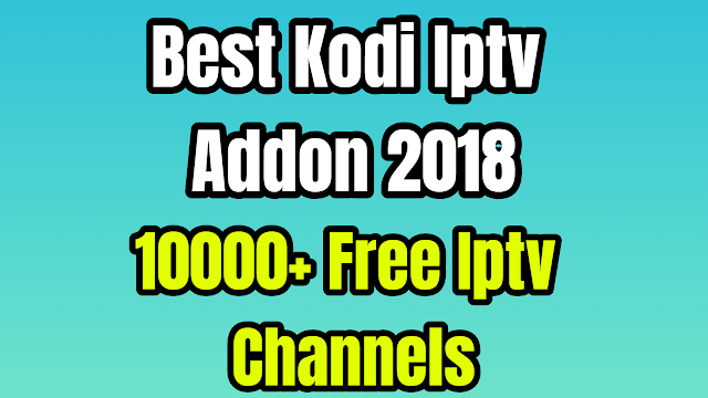 Best Kodi Iptv Addon 2018 - 10000+ FREE IPTV CHANNELS - USA & UK LIVE TV CHANNELS