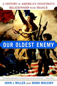 Our Oldest Enemy: A History Of America's Disastrous Relationship With France