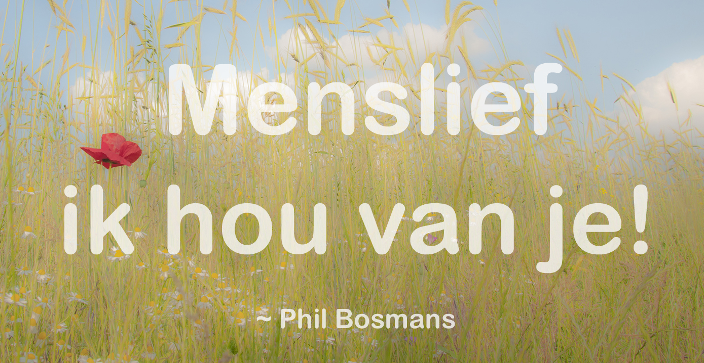 Menslief Ik Hou Van Je Tekstgedicht Van Phil Bosmans