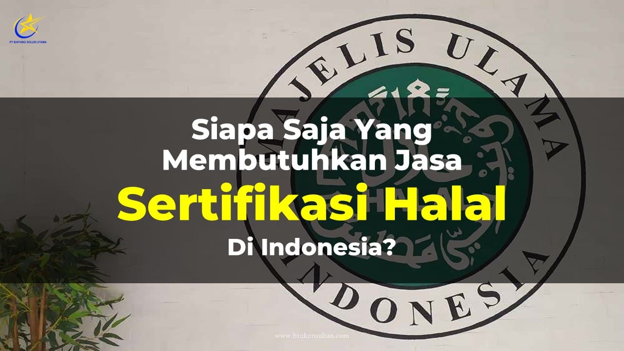 Siapa Saja yang Membutuhkan Jasa Sertifikasi Halal di Indonesia